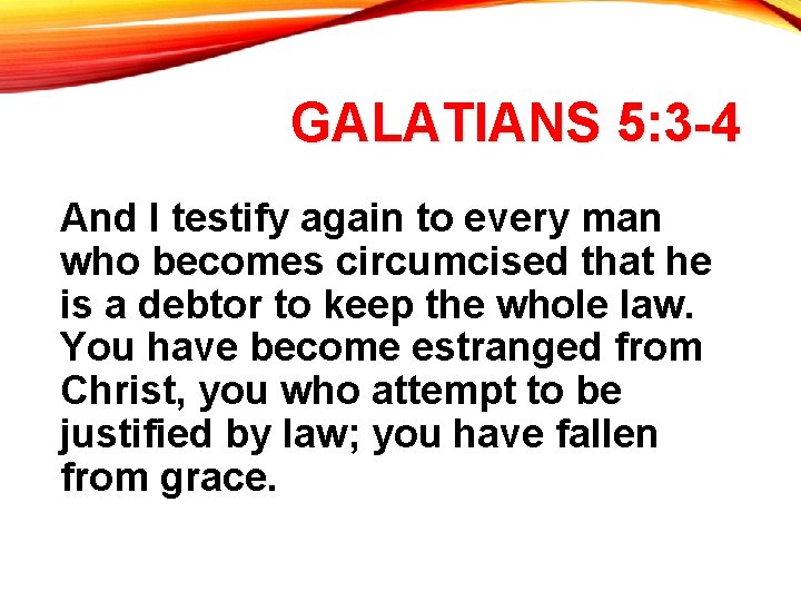 GALATIANS 5: 3 -4 And I testify again to every man who becomes circumcised