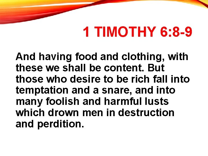 1 TIMOTHY 6: 8 -9 And having food and clothing, with these we shall
