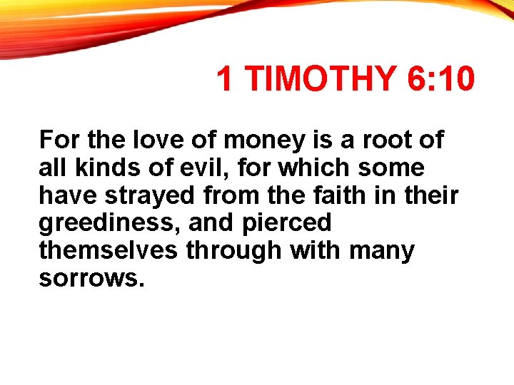 1 TIMOTHY 6: 10 For the love of money is a root of all