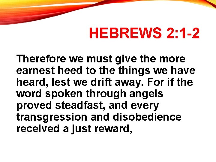 HEBREWS 2: 1 -2 Therefore we must give the more earnest heed to the