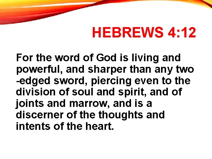 HEBREWS 4: 12 For the word of God is living and powerful, and sharper