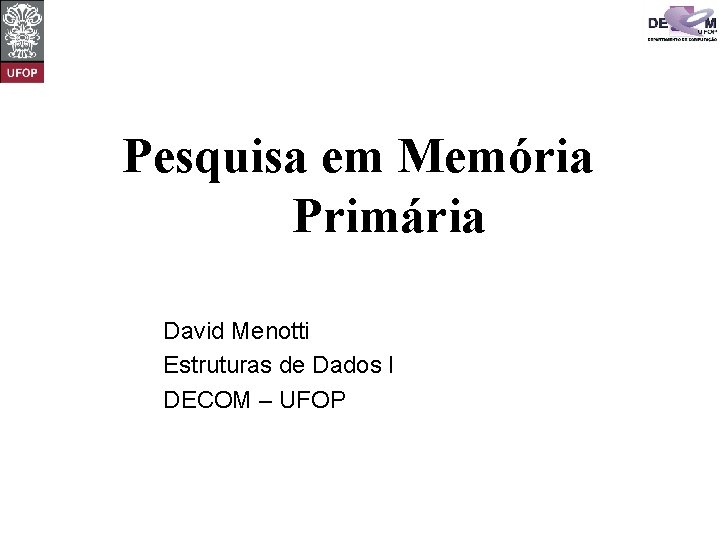 Pesquisa em Memória Primária David Menotti Estruturas de Dados I DECOM – UFOP 