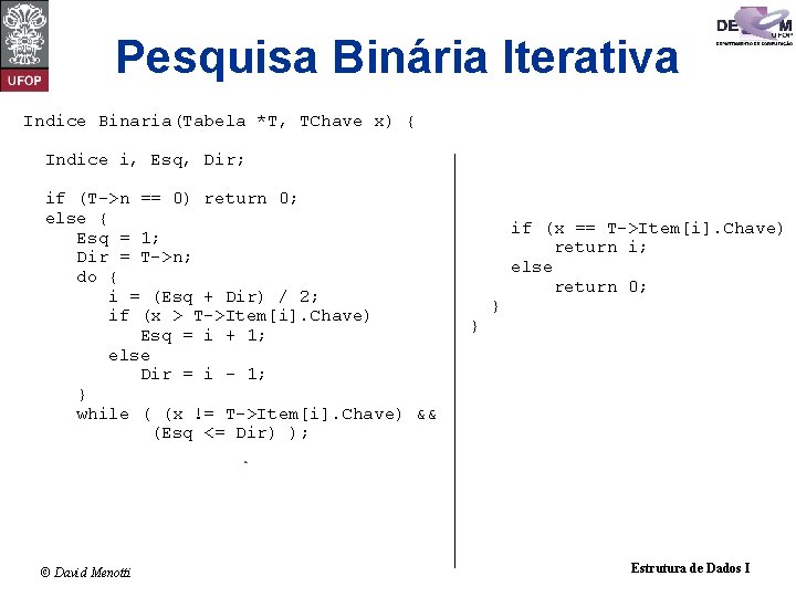 Pesquisa Binária Iterativa Indice Binaria(Tabela *T, TChave x) { Indice i, Esq, Dir; if