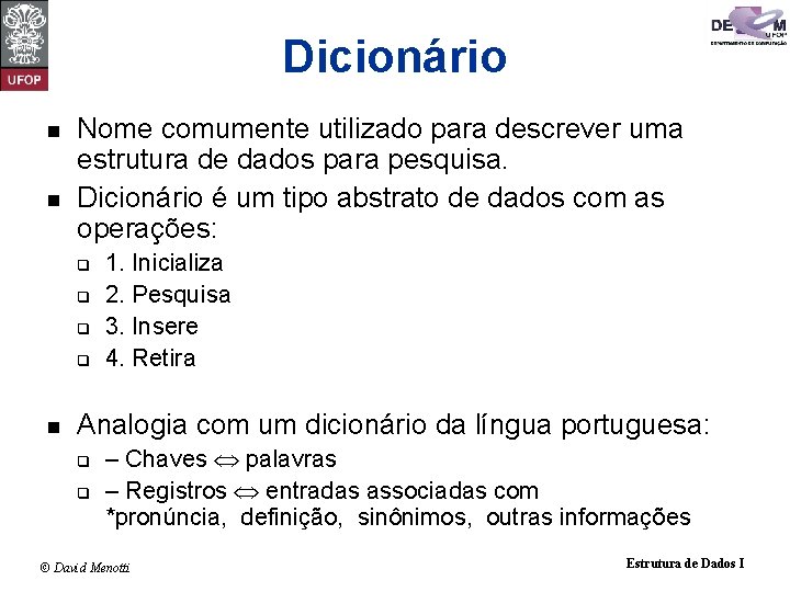 Dicionário n n Nome comumente utilizado para descrever uma estrutura de dados para pesquisa.