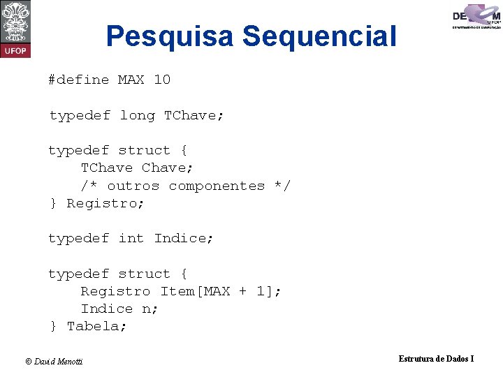 Pesquisa Sequencial #define MAX 10 typedef long TChave; typedef struct { TChave; /* outros