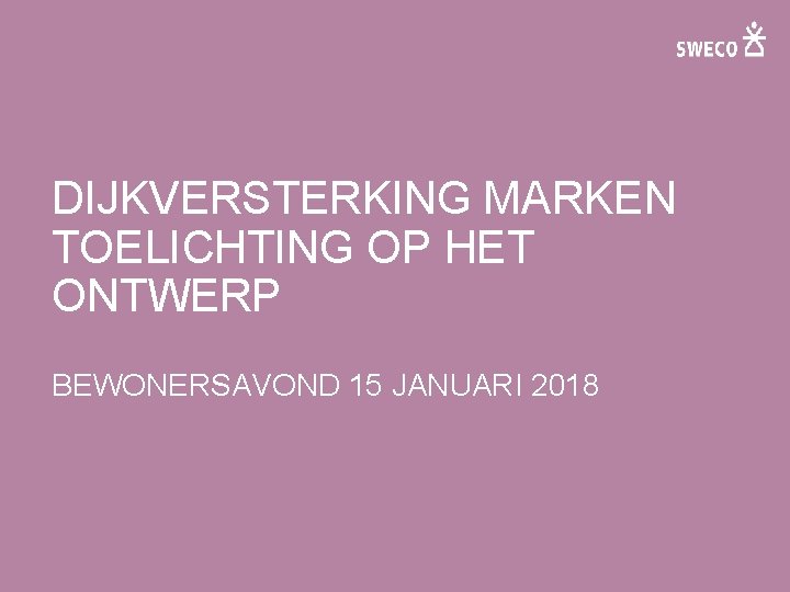 DIJKVERSTERKING MARKEN TOELICHTING OP HET ONTWERP BEWONERSAVOND 15 JANUARI 2018 