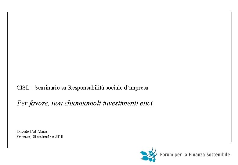 CISL - Seminario su Responsabilità sociale d’impresa Per favore, non chiamiamoli investimenti etici Davide