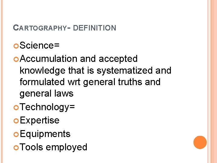 CARTOGRAPHY- DEFINITION Science= Accumulation and accepted knowledge that is systematized and formulated wrt general
