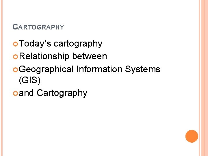 CARTOGRAPHY Today’s cartography Relationship between Geographical Information Systems (GIS) and Cartography 