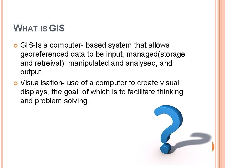 WHAT IS GIS-Is a computer- based system that allows georeferenced data to be input,