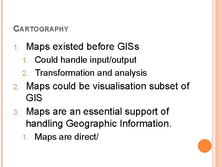 CARTOGRAPHY 1. Maps existed before GISs Could handle input/output 2. Transformation and analysis 1.