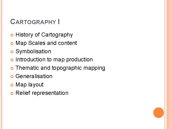 CARTOGRAPHY I History of Cartography Map Scales and content Symbolisation Introduction to map production