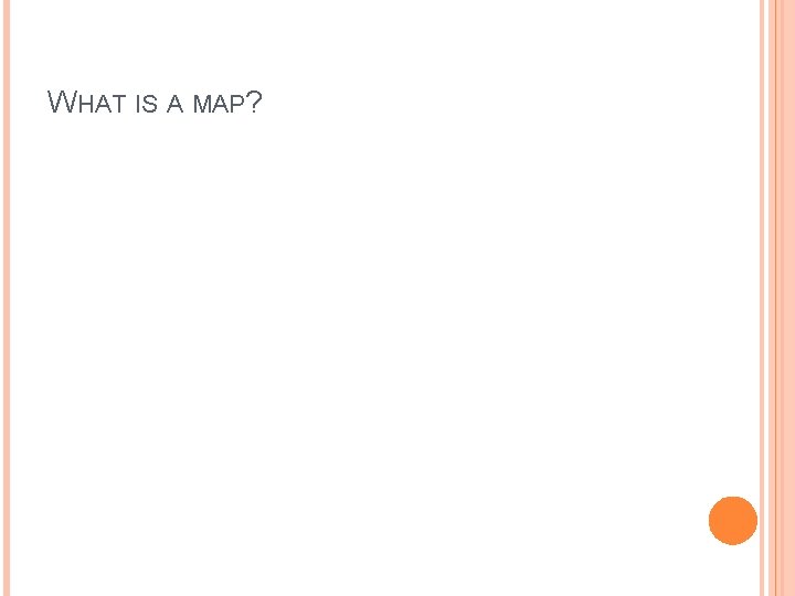 WHAT IS A MAP? 