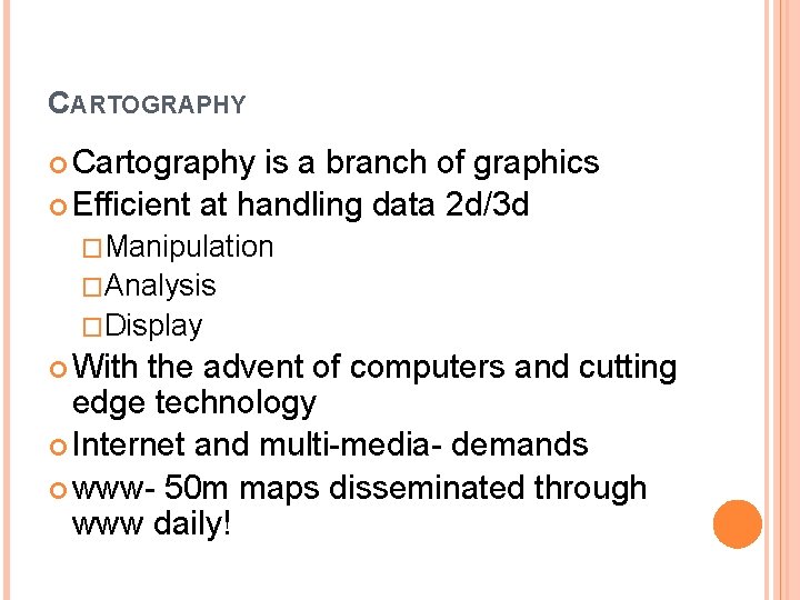 CARTOGRAPHY Cartography is a branch of graphics Efficient at handling data 2 d/3 d