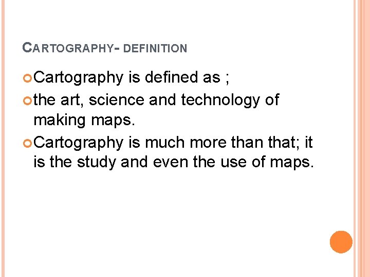 CARTOGRAPHY- DEFINITION Cartography is defined as ; the art, science and technology of making