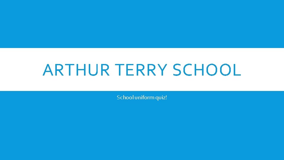 ARTHUR TERRY SCHOOL School uniform quiz! 