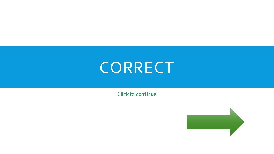 CORRECT Click to continue 