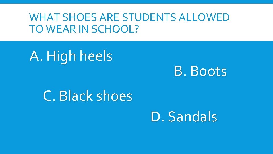 WHAT SHOES ARE STUDENTS ALLOWED TO WEAR IN SCHOOL? A. High heels B. Boots