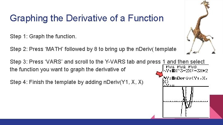 Graphing the Derivative of a Function Step 1: Graph the function. Step 2: Press