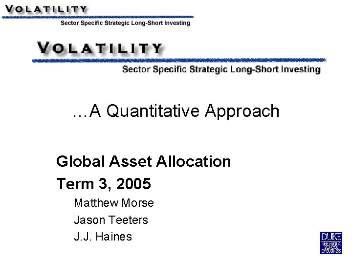 …A Quantitative Approach Global Asset Allocation Term 3, 2005 Matthew Morse Jason Teeters J.