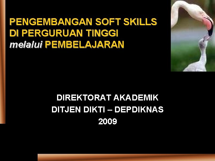 PENGEMBANGAN SOFT SKILLS DI PERGURUAN TINGGI melalui PEMBELAJARAN DIREKTORAT AKADEMIK DITJEN DIKTI – DEPDIKNAS