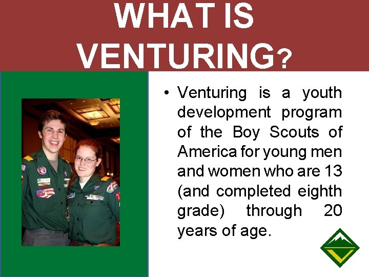 WHAT IS VENTURING? • Venturing is a youth development program of the Boy Scouts