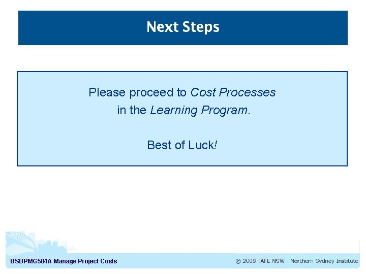 Next Steps Please proceed to Cost Processes in the Learning Program. Best of Luck!