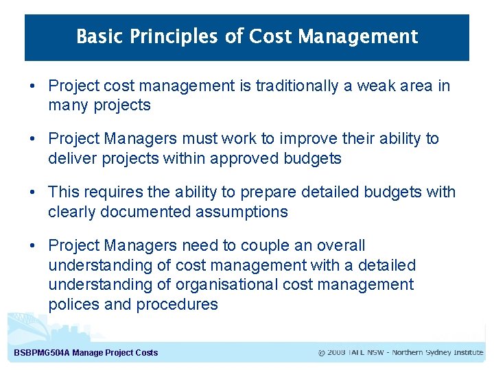 Basic Principles of Cost Management • Project cost management is traditionally a weak area