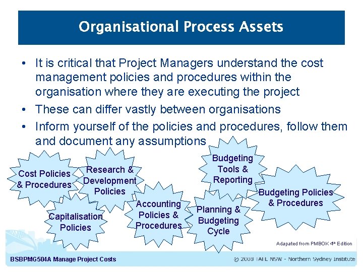 Organisational Process Assets • It is critical that Project Managers understand the cost management