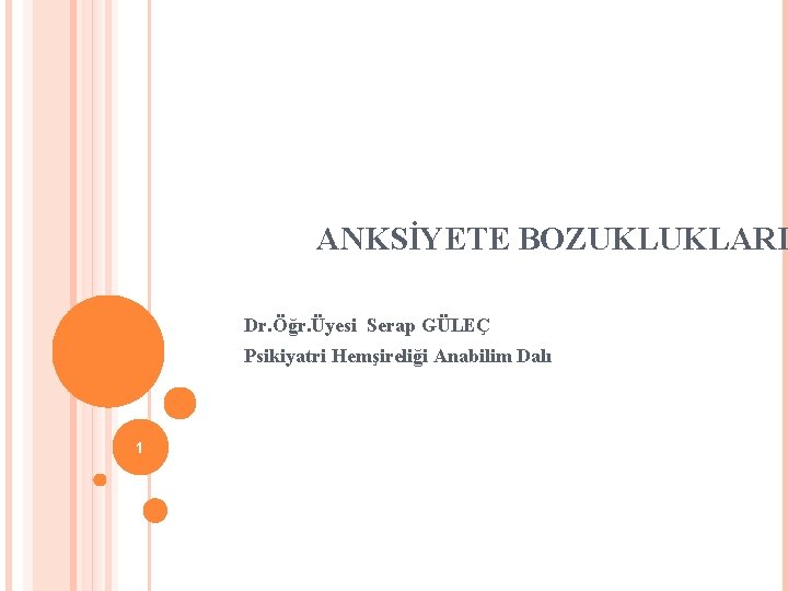 ANKSİYETE BOZUKLUKLARI Dr. Öğr. Üyesi Serap GÜLEÇ Psikiyatri Hemşireliği Anabilim Dalı 1 