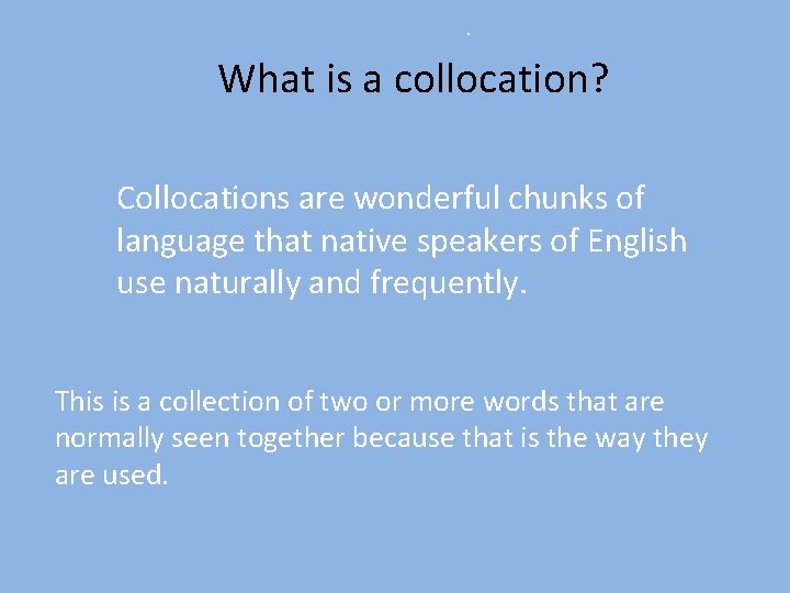 . What is a collocation? Collocations are wonderful chunks of language that native speakers