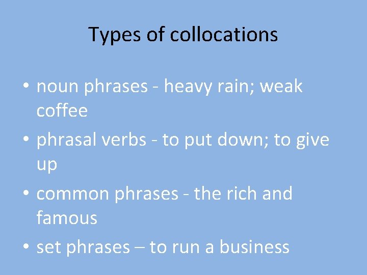 Types of collocations • noun phrases - heavy rain; weak coffee • phrasal verbs