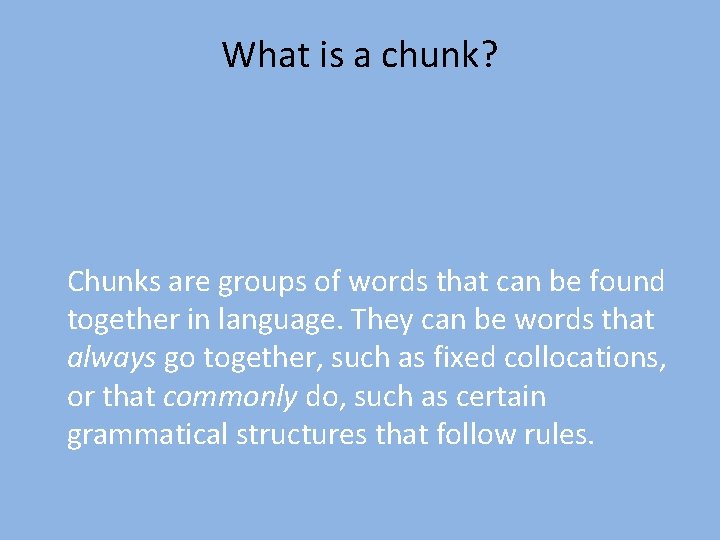 What is a chunk? Chunks are groups of words that can be found together