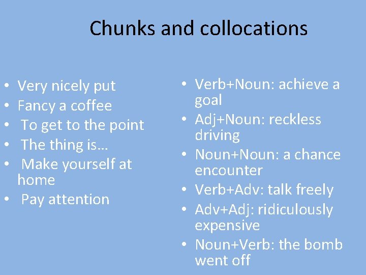 Chunks and collocations Very nicely put Fancy a coffee To get to the point