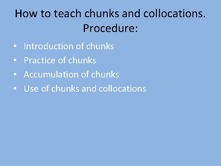 How to teach chunks and collocations. Procedure: • • Introduction of chunks Practice of