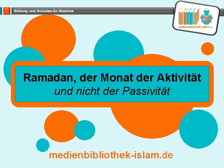 Ramadan, der Monat der Aktivität und nicht der Passivität medienbibliothek-islam. de 