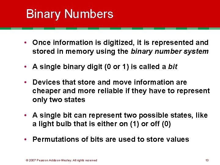 Binary Numbers • Once information is digitized, it is represented and stored in memory