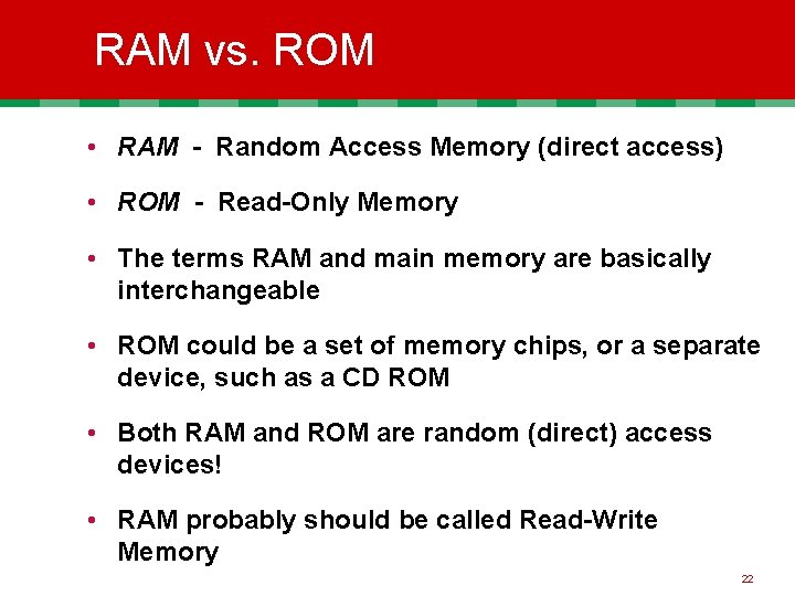 RAM vs. ROM • RAM - Random Access Memory (direct access) • ROM -