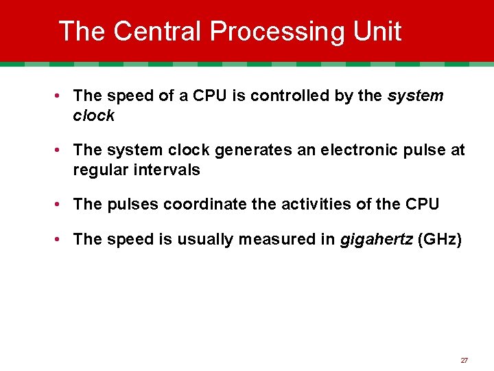 The Central Processing Unit • The speed of a CPU is controlled by the
