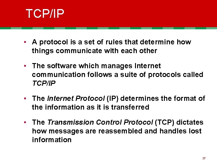 TCP/IP • A protocol is a set of rules that determine how things communicate