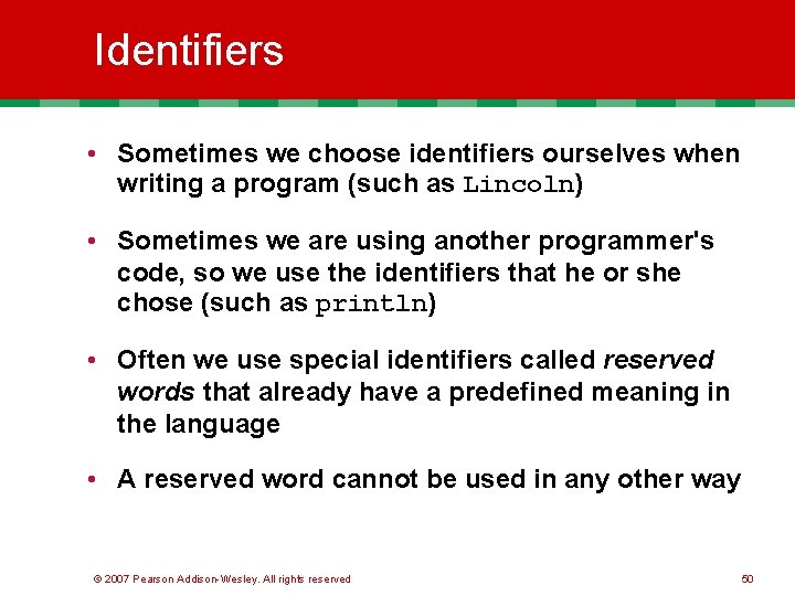 Identifiers • Sometimes we choose identifiers ourselves when writing a program (such as Lincoln)