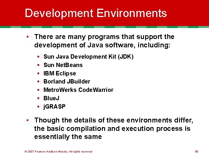 Development Environments • There are many programs that support the development of Java software,