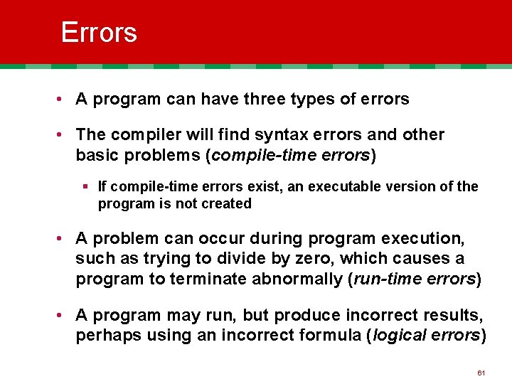 Errors • A program can have three types of errors • The compiler will