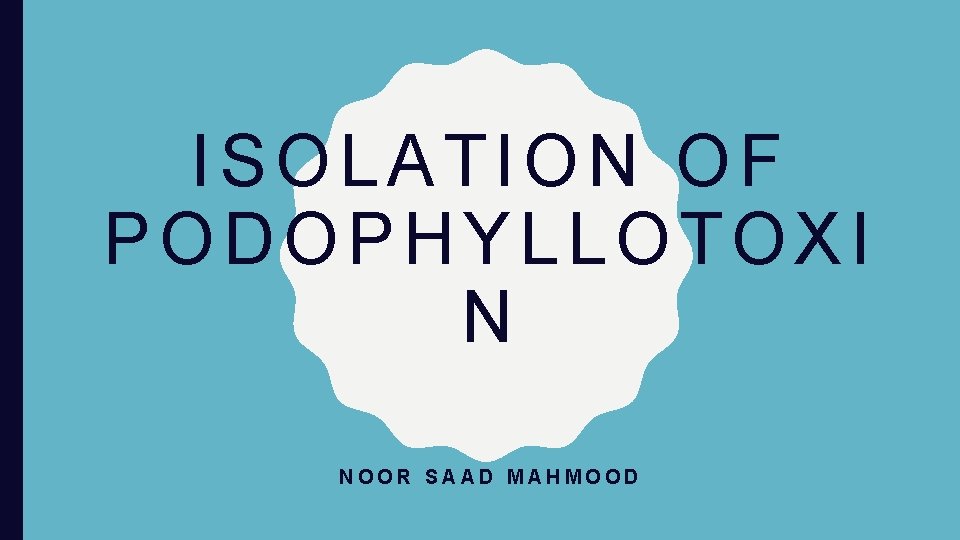 ISOLATION OF PODOPHYLLOTOXI N NOOR SAAD MAHMOOD 