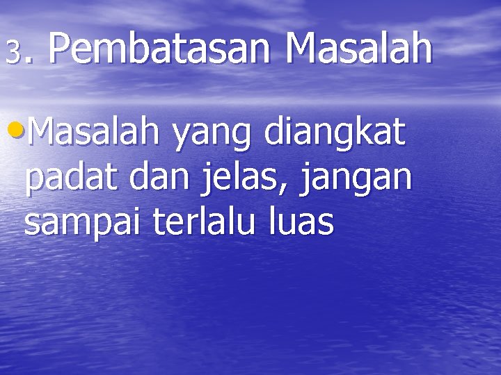 3. Pembatasan Masalah • Masalah yang diangkat padat dan jelas, jangan sampai terlalu luas