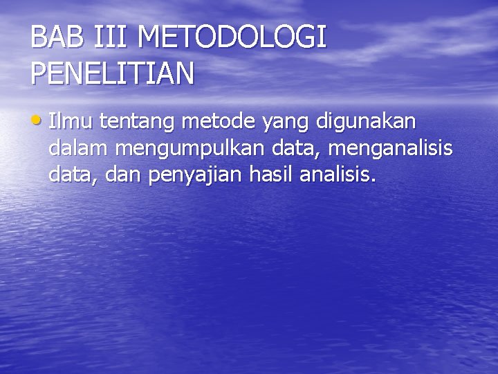 BAB III METODOLOGI PENELITIAN • Ilmu tentang metode yang digunakan dalam mengumpulkan data, menganalisis