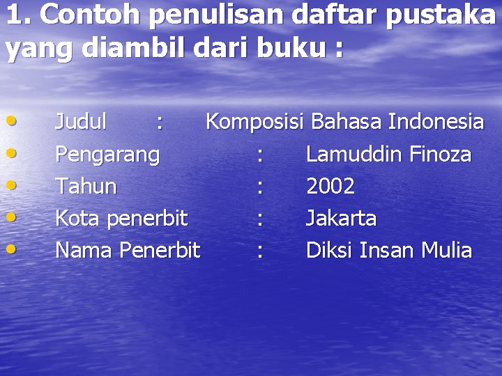 1. Contoh penulisan daftar pustaka yang diambil dari buku : • • • Judul