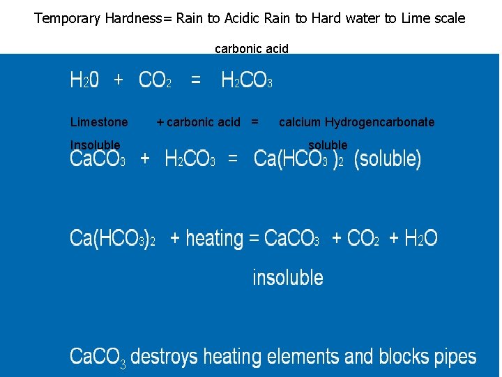 Temporary Hardness= Rain to Acidic Rain to Hard water to Lime scale carbonic acid