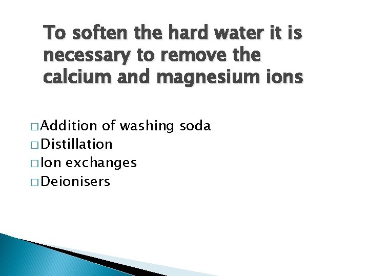 To soften the hard water it is necessary to remove the calcium and magnesium