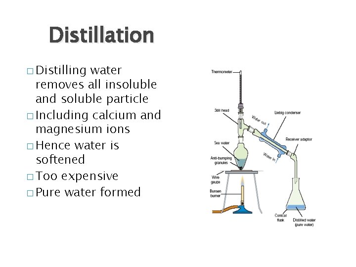 Distillation � Distilling water removes all insoluble and soluble particle � Including calcium and